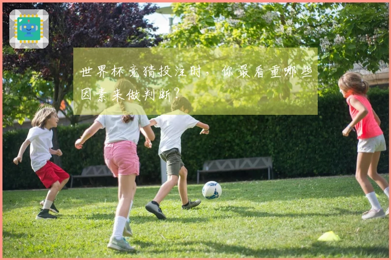 世界杯竞猜投注时，你最看重哪些因素来做判断？