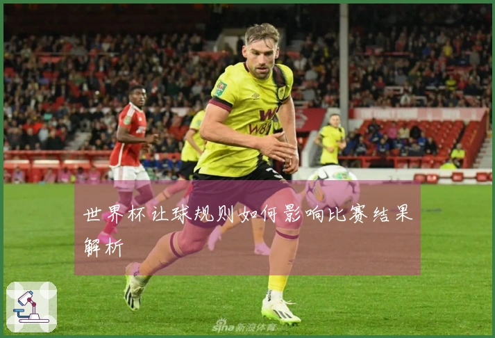 世界杯让球规则如何影响比赛结果解析